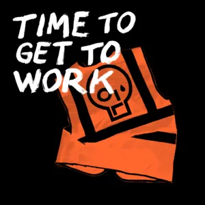 An illustration featuring a stylized high viz vest with a skull icon, accompanied by an energetic call to action: "time to get to work!" against a black background.